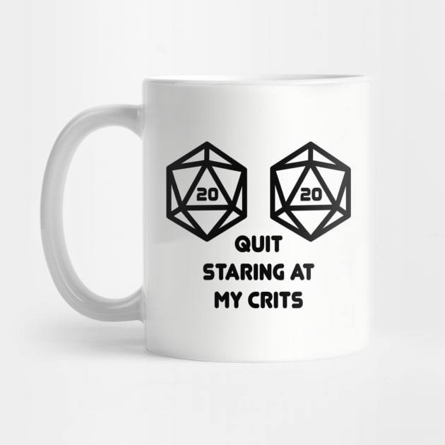 Quit Staring at my Crits D20 Nat20 by OfficialTeeDreams